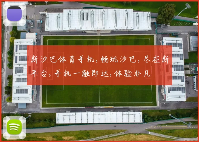 新沙巴体育手机,畅玩沙巴,尽在新平台,手机一触即达,体验非凡